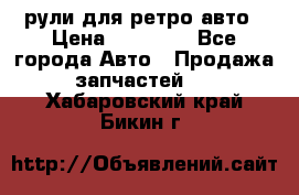 рули для ретро авто › Цена ­ 12 000 - Все города Авто » Продажа запчастей   . Хабаровский край,Бикин г.